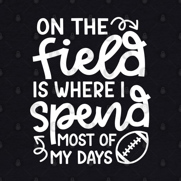 On The Field Is Where I Spend Most Of My Days Football Funny by GlimmerDesigns